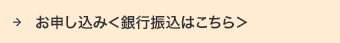 お申し込み＜銀行振込はこちら＞